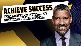 Achieve Success with Denzel Washington's Inspirational Life Advice