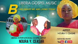 LIBERIA GOSPEL MUSIC BY HIS GRACE WE ARE LIVING TODAY BY NOURA CEASAR