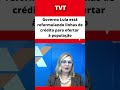 governolula está reformulando linhas de crédito para ofertar à população brasileira tvt shorts