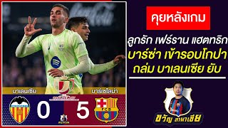 ลูกรักเฟร์รานแฮตทริก!!! หลังเกมบาร์ซ่า5-0บาเลนเซีย เข้ารอบรองศึกโกปา เดล เรย์ |สรุปข่าวบาร์ซ่า7/2/25