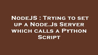 NodeJS : Trying to set up a Node.Js Server which calls a Python Script