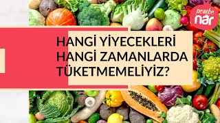 Hangi yiyecekleri hangi zamanlarda tüketmemeliyiz?