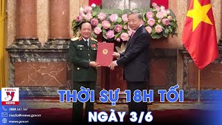 Thời sự 18h tối 3/6. Chủ tịch nước trao Quyết định bổ nhiệm Chủ nhiệm Tổng cục Chính trị QĐNDVN