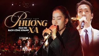 PHƯƠNG XA - NAM EM \u0026 BẠCH CÔNG KHANH live at #Lululola