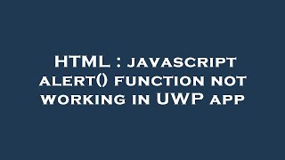 HTML : javascript alert() function not working in UWP app