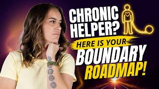 Chronic Helper? Here Is Your Boundary Roadmap!
