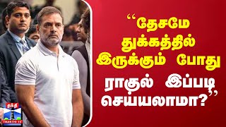 ``தேசமே துக்கத்தில் இருக்கும் போது ராகுல் இப்படி செய்யலாமா?’’ - நேரம் பார்த்து விழுந்த அடி