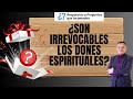 ¿Son irrevocables los dones espirituales?