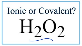 Is H2O2 (Hydrogen peroxide) Ionic or Covalent/Molecular?