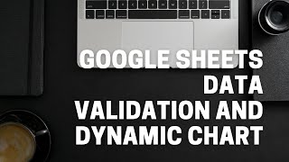 Google sheets: Data Validation & Dynamic Chart