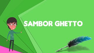 What is Sambor Ghetto? Explain Sambor Ghetto, Define Sambor Ghetto, Meaning of Sambor Ghetto