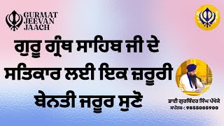 ਗੁਰੂ ਗ੍ਰੰਥ ਸਾਹਿਬ ਜੀ ਦੇ ਸਤਿਕਾਰ ਲਈ ਇੱਕ ਜ਼ਰੂਰੀ ਬੇਨਤੀ ਜ਼ਰੂਰ ਸੁਣੋ