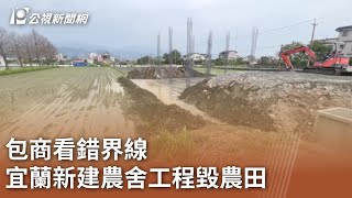 包商看錯界線  宜蘭新建農舍工程毀農田｜20240315 公視中晝新聞