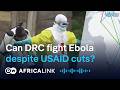 Ebola outbreak: Can Africa hold the line after USAID cuts?