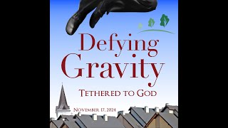 "Defying Gravity - Tethered to God" Matthew 6:19-24 (CEB) (November 17, 2024)