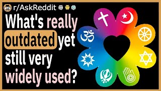 What's really outdated yet still widely used?