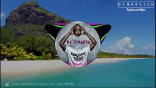 Willy William-Voodoo Song (Remix) X #Bad Music X Dj Spanish -[DJNarvesh Tv]