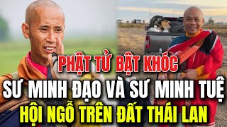 Phật Tử Bất Khóc Cuộc Hội Ngộ Sư Minh Đạo Và Sư Minh Tuệ Trên Đất Thái Lan Tốt Đẹp Quá