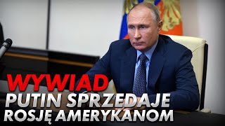 Nowy wywiad: Putin sprzedaje Rosję Amerykanom.