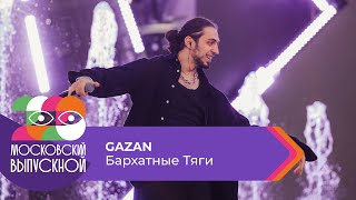 GAZAN - БАРХАТНЫЕ ТЯГИ | МОСКОВСКИЙ ВЫПУСКНОЙ 2023