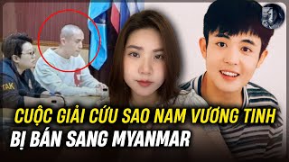 Vụ Sao Nam Vương Tinh Bị Lừa Sang Thái Lan Đóng Phim - Cuộc Giải Cứu Gay Cấn | Kỳ Án Có Thật