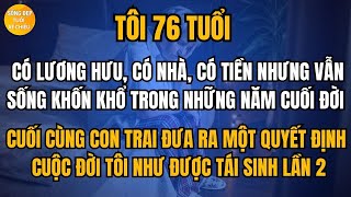 Tôi 76 Tuổi Có Tất Cả Nhưng Vẫn Sống Khốn Khổ Và Rồi Quyết Định Của Con Trai Tôi Như Được Tái Sinh