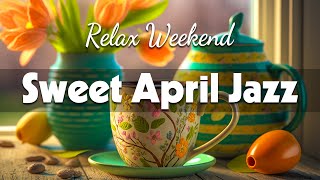 Sweet April Jazz ☕ Happy April Jazz and Optimistic Spring Bossa Nova Piano Music for Good New Day