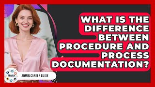 What Is The Difference Between Procedure And Process Documentation? - Admin Career Guide