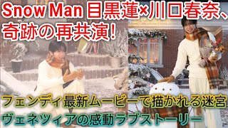 Snow Man 目黒蓮×川口春奈、奇跡の再共演！フェンディ最新ムービーで描かれる迷宮ヴェネツィアの感動ラブストーリー