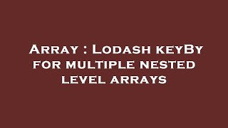 Array : Lodash keyBy for multiple nested level arrays