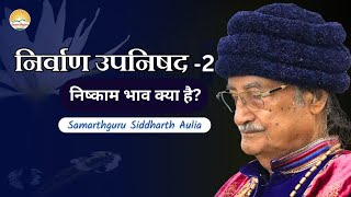 निर्वाण उपनिषद - 2 (निष्काम भाव क्या है?) | समर्थगुरु सिद्धार्थ औलिया