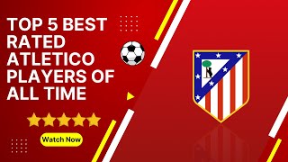 Top 5 best rated Atletico Madrid players of all time⚽️ #bestfootballplayers #atleticomadrid #fans