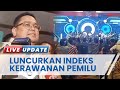 Bawaslu Luncuran Indeks Kerawanan Pemilu dan Pemilihan Serentak 2024, 5 IKP Provinsi rawan tinggi