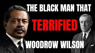 The Black Man That Terrified Woodrow Wilson