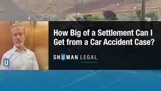 How Big of a Settlement Can I Get from a Car Accident Case | Shuman Legal