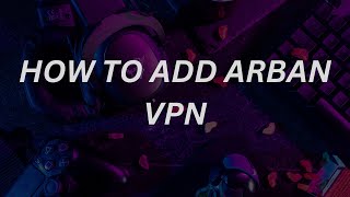 HOW TO ADD ARBAN VPN IN CHROMESULTAN TECH