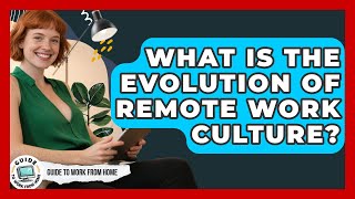 What Is The Evolution Of Remote Work Culture? - Guide To Work From Home