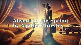 Absent in the Spring by Agatha Christie | Full Audiobook | Classic Mystery \u0026 Psychological Drama