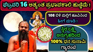 ಫೆಬ್ರವರಿ 16 ಅತ್ಯಂತ ಪ್ರಭಾವಶಾಲಿ ಹುಣ್ಣಿಮೆ! 108 ಬಿಳಿ ಮಲ್ಲಿಗೆ ಹೂವಿನಿಂದ ಹೀಗೆ ಮಾಡಿ! 100% ಧನ ಸುನಾಮಿ ಗ್ಯಾರಂಟಿ