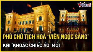 Phủ Chủ tịch ‘khoác áo mới