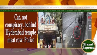 Cat, not conspiracy, behind Hyderabad temple meat row: Police | Siasat Express | 12-Feb-2025