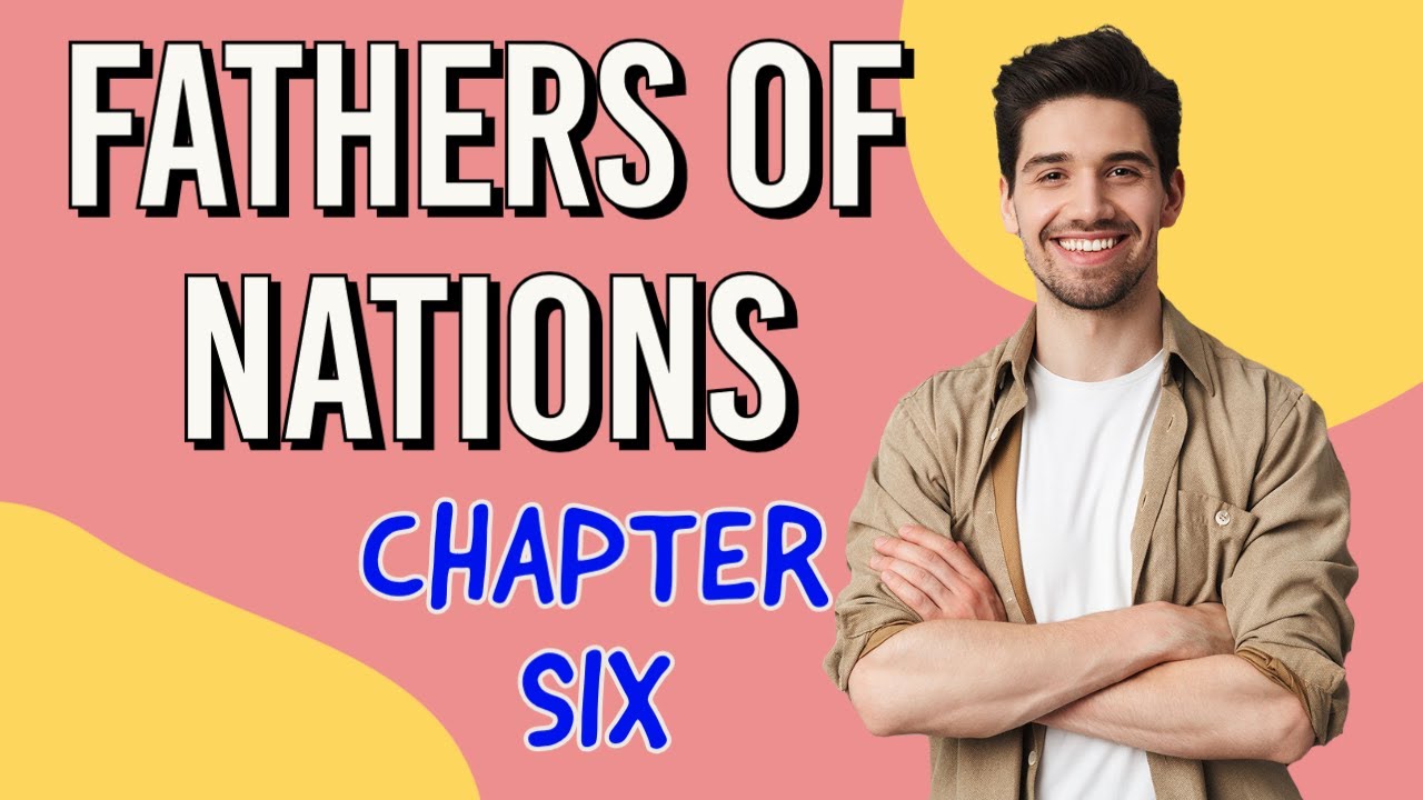 Fathers Of Nations : Chapter Six Summary - YouTube