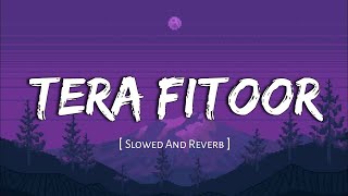 Tera Fitoor (slowed + reverb) - Genius | Arijit Singh | Kumaar | Utkarsh Sharma | Lofi Vibes 💕✨