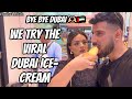 BYE BYE DUBAI 🫶🏻🇦🇪 | WE TRY THE VIRAL DUBAI ICE-CREAM