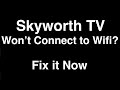 Skyworth TV won't connect to wifi  -  Fix it Now