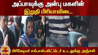 அப்பாவுக்கு அன்பு மகளின் இறுதி பிரியாவிடை... - பிரிகேடியர் எல்.எஸ்.லிட்டெர் உடலுக்கு அஞ்சலி