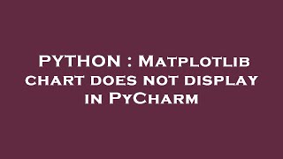 PYTHON : Matplotlib chart does not display in PyCharm