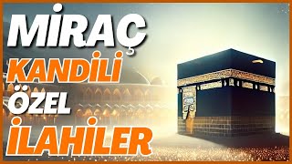 En Güzel Miraç Kandili İlahileri - Miraç Kandilimiz Mübarek Olsun