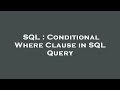 SQL : Conditional Where Clause in SQL Query