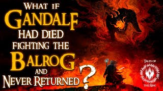 What If Gandalf Had Died Fighting the Balrog and Never Returned? | LOTR LORE
